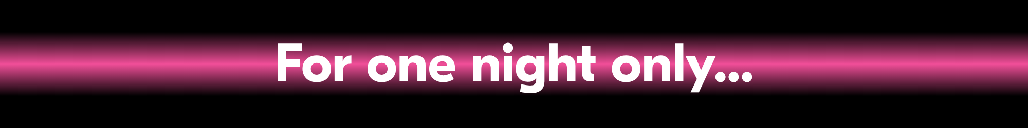 For one night only...